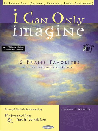 Stock image for I Can Only Imagine: 12 Praise Favorites for the Instrumental Soloist Bb Treble Clef (Trumpet, Clarinet, Tenor Saxophone) for sale by Table of Contents