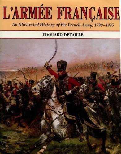 Stock image for L'Armee Francaise: An Illustrated History of the French Army, 1790-1885 for sale by Wonder Book
