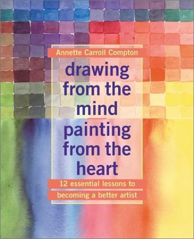 9780641665646: Drawing from the Mind Painting from the Heart: 12 Essential Lessons to Becoming a Better Artist by Compton, Annette Carroll (2002) Paperback