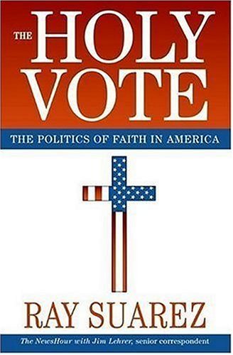 9780641919831: The Holy Vote: The Politics of Faith in America by Ray Suarez (2006-08-29)