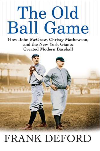 The Old Ball Game: How John McGraw, Christy Mathewson, and the New York Giants Created Modern Baseball (9780641975967) by Deford, Frank