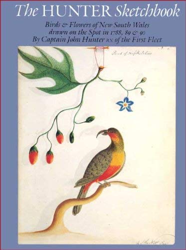 Stock image for The Hunter Sketchbook. Birds & Flowers of New South Wales Drawn on the Spot in 1788, 89 & 90 By Captain John Hunter RN of the First Fleet for sale by C.P. Collins Booksellers