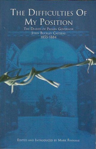 Stock image for The Difficulties of My Position. The Diaries of Prison Governor John Buckley Castieau, 1855-1884 for sale by Sam's Books