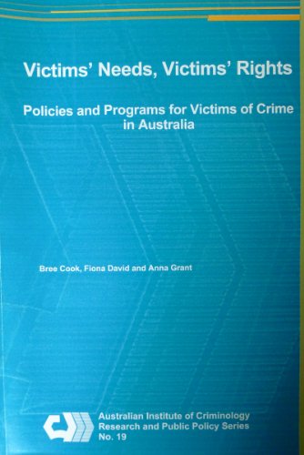 Victims' Needs, Victims' Rights: Policies and Programs for Victims of Crime in Australia (Research and Public Policy Series) (9780642241191) by Cook, Bree; David, Fiona; Grant, Anna