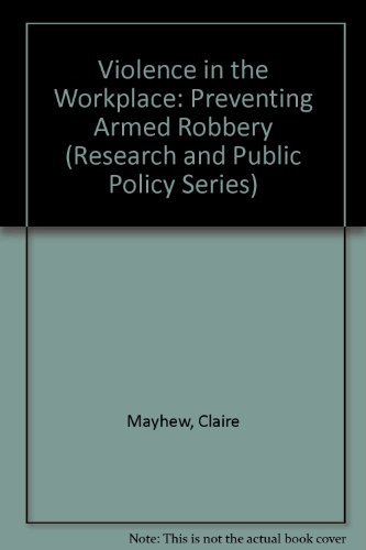 Violence in the Workplace: Preventing Armed Robbery (Research and Public Policy Series) (9780642241894) by Mayhew, Claire