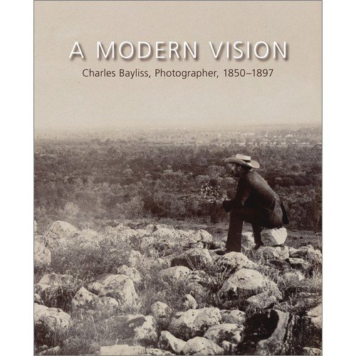 Stock image for A Modern Vision: Charles Bayliss, Photographer, 1850-1897 for sale by Boodle Books