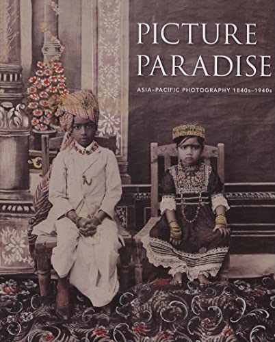 Stock image for Picture Paradise : Asia-Pacific Photography 1840s-1940s for sale by Novel Ideas Books & Gifts