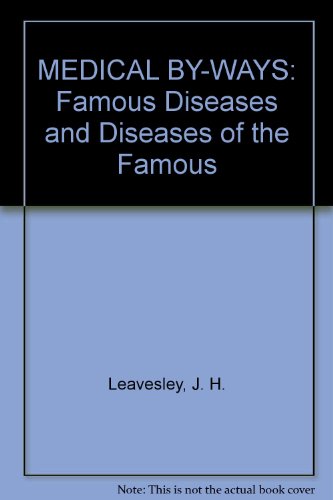 Medical By-Ways, Famous Diseases And Diseases Of The Famous