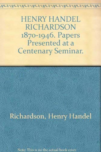 Henry Handel Richardson 1870-1946: Papers presented at a centenary seminar (9780642989826) by Alan SToller; Dymphna Clark; Weston Bate; Dorothy Green; Sir Grenfell Price