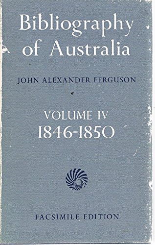 Beispielbild fr BIBLIOGRAPHY OF AUSTRALIA: VOL. IV, 1846 - 1850: FACSIMILE EDITION. zum Verkauf von Cambridge Rare Books