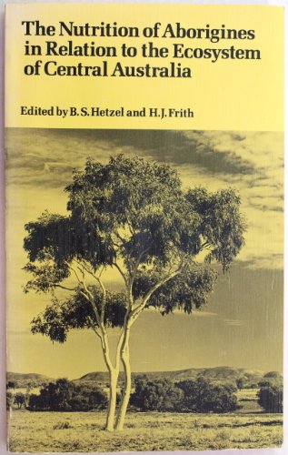 The Nutrition of Aborigines in relation to the ecosystem of Central Australia: Papers presented a...