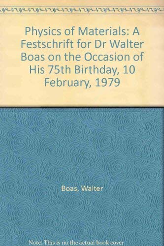 Stock image for Physics of Materials: A Festschrift for Dr Walter Boas on the Occasion of His 75th Birthday, 10 February, 1979 for sale by Orca Knowledge Systems, Inc.