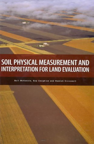 Soil Physical Measurement and Interpretation for Land Evaluation [OP] (Australian Soil and Land Survey Handbooks Series, 5) (9780643067677) by McKenzie, Neil; Cresswell, Hamish; Coughlan, Keppel