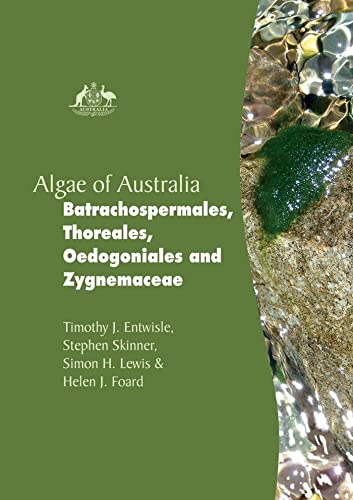 Algae of Australia: Batrachospermales, Thoreales, Oedogoniales and Zygnemaceae (9780643094314) by Entwisle, Timothy J; Skinner, Stephen; Lewis, Simon; Foard, Helen J