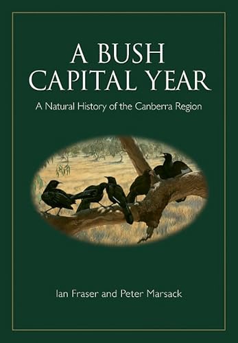 A Bush Capital Year [OP]: A Natural History of the Canberra Region (9780643101555) by Fraser, Ian; Marsack, Peter