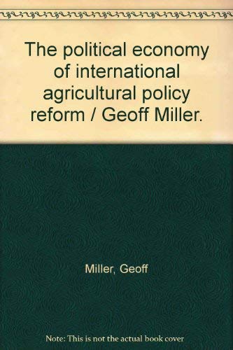 Beispielbild fr The political economy of international agricultural policy reform / Geoff Miller. zum Verkauf von Robinson Street Books, IOBA