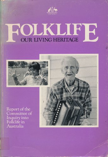Folk Life: Our Living Heritage. Report of the Committee of Inquiry Into Folklife In Australia