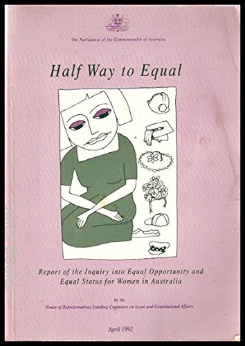 Half way to equal: Report of the inquiry into equal opportunity and equal status for women in Australia (Parliamentary paper / the Parliament of the Commonwealth of Australia) (9780644243407) by Australia