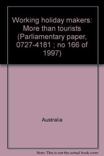 Working holiday makers: More than tourists (Parliamentary paper, 0727-4181 ; no 166 of 1997) (9780644507660) by Australia