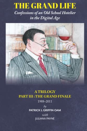 Stock image for THE GRAND LIFE - Confessions of an Old School Hotelier in the Digital Age: PART III : THE GRAND FINALE 1988 - 2011 for sale by Lucky's Textbooks