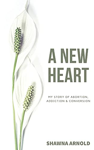 Stock image for A New Heart: My Story of Abortion, Addiction & Conversion for sale by GreatBookPrices