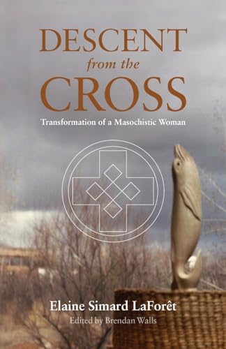 Imagen de archivo de Descent from the Cross: Transformation of a Masochistic Woman a la venta por GreatBookPrices