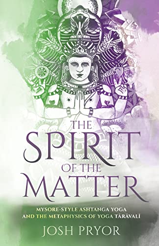 Stock image for The Spirit of the Matter: Mysore Style Ashtanga Yoga and the metaphysics of Yoga Taravali for sale by GreatBookPrices