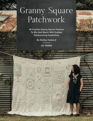 

Granny Square Patchwork US Terms Edition: 40 Crochet Granny Square Patterns To Mix And Match With Endless Patchworking Possibilities