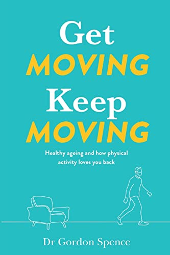 Stock image for Get Moving Keep Moving: Healthy ageing and how physical activity loves you back for sale by ThriftBooks-Dallas