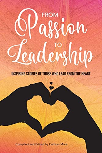 Imagen de archivo de From Passion to Leadership: Inspiring stories of those who lead from the heart a la venta por KuleliBooks