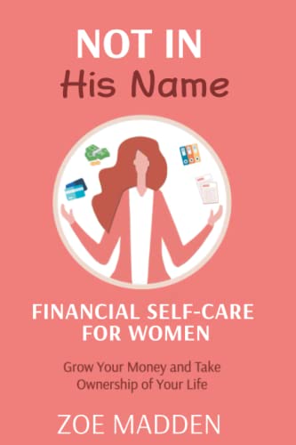 Imagen de archivo de Not In His Name: Financial Self-Care For Women: Grow Your Money and Take Ownership of Your Life (Self-Care Books for Moms) a la venta por GF Books, Inc.