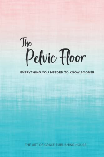 Stock image for The Pelvic Floor: Everything You Needed To Know Sooner for sale by Omega
