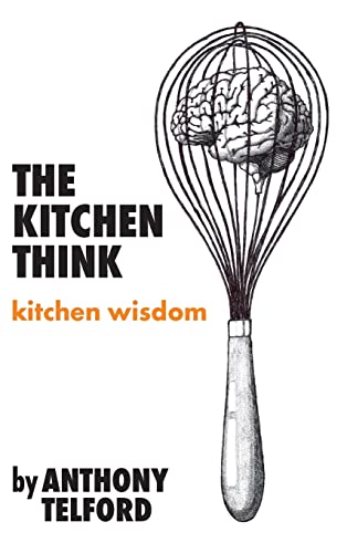 Beispielbild fr The Kitchen Think: kitchen wisdom by Anthony Telford zum Verkauf von Lucky's Textbooks