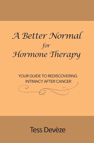 Stock image for A Better Normal for Hormone Therapy: Your Guide to Rediscovering Intimacy After Cancer for sale by GreatBookPrices