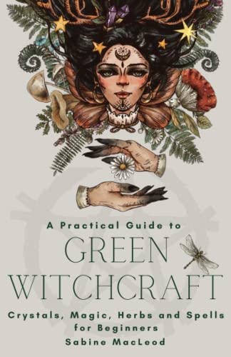Stock image for A Practical Guide to Green Witchcraft: Crystals, Magic, Herbs and Spells for Beginners for sale by HPB-Emerald