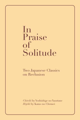 Beispielbild fr In Praise of Solitude: Two Japanese Classics on Reclusion. Chiteiki by Yoshishige no Yasutane, and H?j?ki by Kamo no Ch?mei zum Verkauf von Books Unplugged