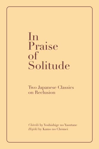 Stock image for In Praise of Solitude: Two Japanese Classics on Reclusion. Chiteiki by Yoshishige no Yasutane, and H?j?ki by Kamo no Ch?mei for sale by Books Unplugged