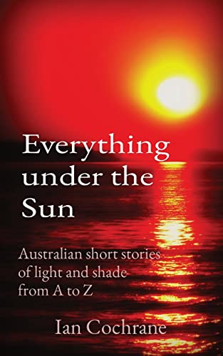 Beispielbild fr Everything under the Sun: Australian short stories of light and shade from A to Z zum Verkauf von GreatBookPrices