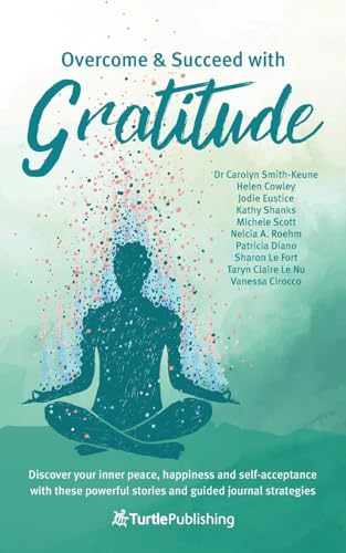Beispielbild fr Overcome and Succeed with Gratitude: Discover your inner peace, happiness and self-acceptance with these powerful stories and guided journal strategies zum Verkauf von California Books
