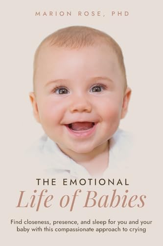 Stock-Bild f�r The Emotional Life of Babies: Find closeness, presence and sleep for you and your baby with this compassionate approach to crying