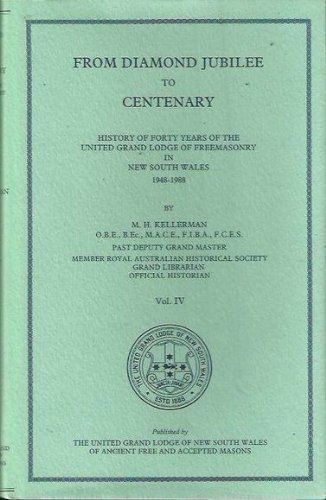 Stock image for From Diamond Jubilee to Centenary: History of Forty Years of the United Grand Lodge of Freemasonry in New South Wales 1948 - 1988, Vol. IV for sale by Goulds Book Arcade, Sydney