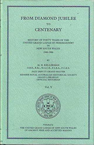 Stock image for From Diamond Jubilee to Centenary Vol V ~ History of Forty Years of the United Grand Lodge of Freemasonry in New South Wales 1948-1988 for sale by Turn The Page Books