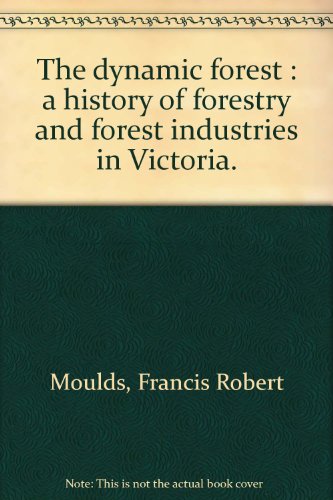 9780646062655: The dynamic forest: a history of forestry and forest industries in Victoria