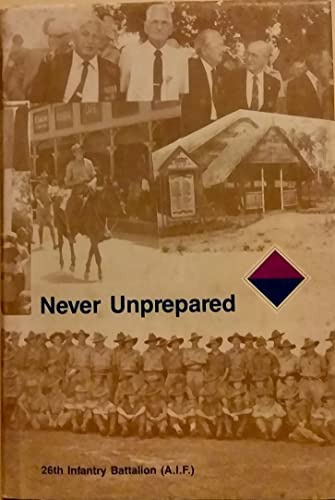 9780646084978: Never unprepared: A history of the 26th Australian infantry battalian (AIF) 1939-1946