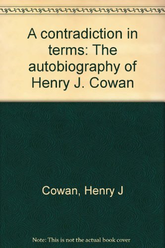 A contradiction in terms: The autobiography of Henry J. Cowan, Foundation Professor of Architecture Science, University of Sydney (9780646092294) by Cowan, Henry J