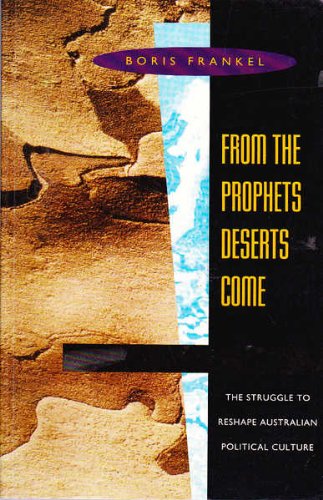 Beispielbild fr From the Prophets Deserts Come. The struggle to reshape Australian political culture zum Verkauf von SAVERY BOOKS