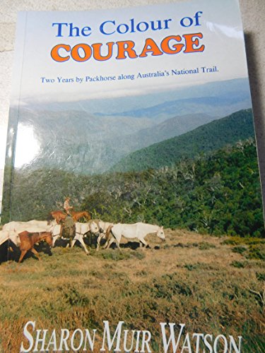 Stock image for Colour of Courage : Two Years by Packhorse along Australia's National Trail for sale by Good Old Books