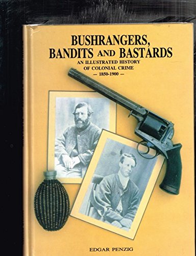 Imagen de archivo de Bushrangers, Bandits and Bastards - An Illustrated History of Colonial Crime 1850 - 1900 a la venta por solisjbooks
