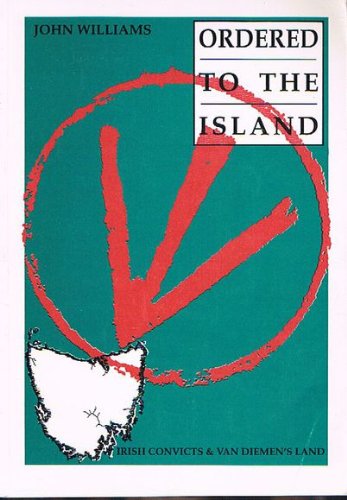 Ordered to the Island: Irish convicts and Van Diemen's Land (9780646160641) by Williams, John