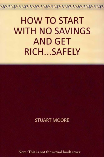 Stock image for HOW TO START WITH NO SAVINGS AND GET RICH.SAFELY for sale by Goldstone Books